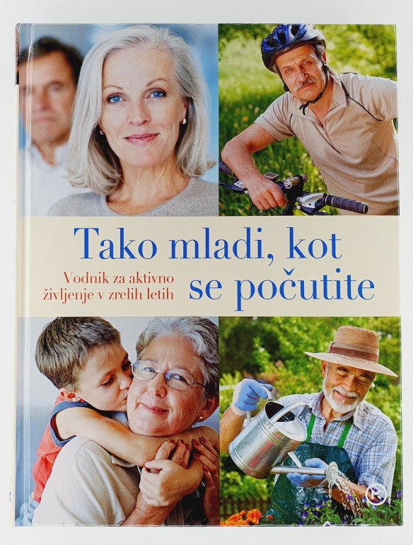 Tako mladi, kot se počutite : vodnik za aktivno življenje v zrelih letih
