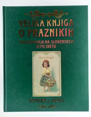 Velika knjiga o praznikih : praznovanja na Slovenskem in po svetu