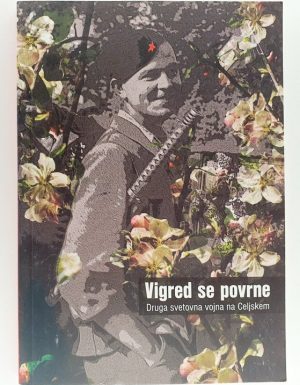 Vigred se povrne : druga svetovna vojna na Celjskem