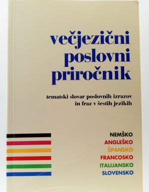 Večjezični poslovni priročnik : tematski slovar poslovnih izrazov in fraz v šestih jezikih