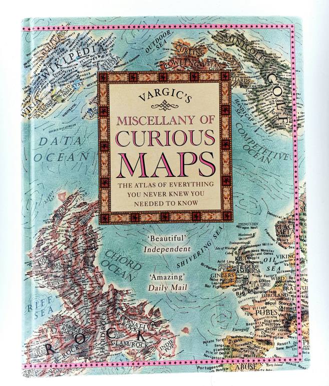 Vargic's Miscellany of Curious Maps: The Atlas of Everything You Never Knew You Needed to Know