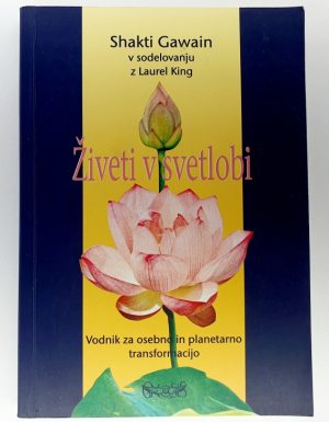 Živeti v svetlobi : vodnik za osebno in planetarno transformacijo