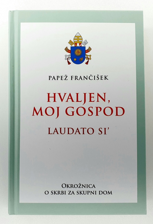 Hvaljen, moj Gospod - ludato si : okrožnica o skrbi za skupni dom