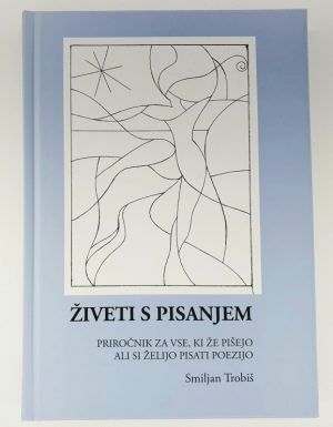 Živeti s pisanjem : priročnik za vse, ki že pišejo ali si želijo pisati poezijo