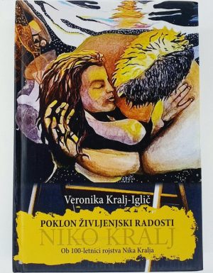 Poklon življenjski radosti Niko Kralj : ob 100-letnici rojstva Nika Kralja
