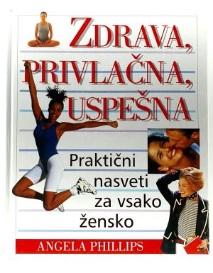 Zdrava, privlačna, uspešna : praktični nasveti za vsako žensko