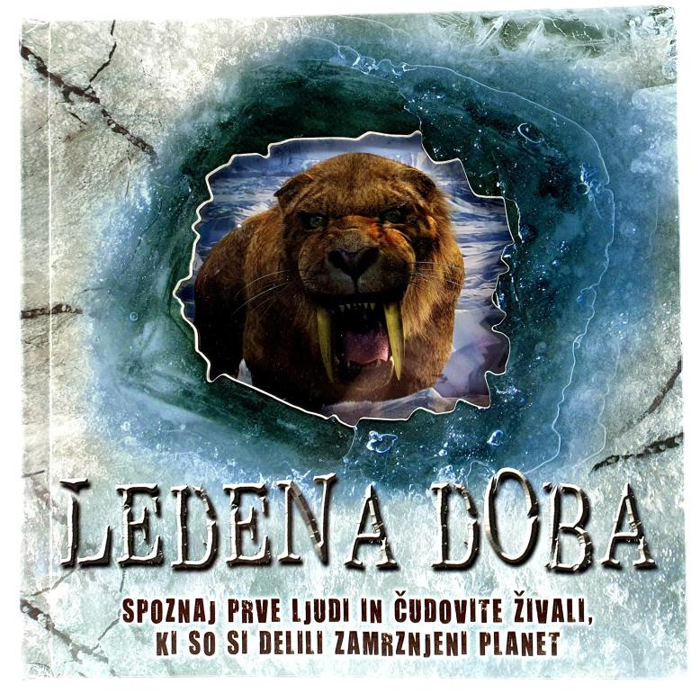 Ledena doba : spoznaj prve ljudi in čudovite živali, ki so delili zamrznjeni planet