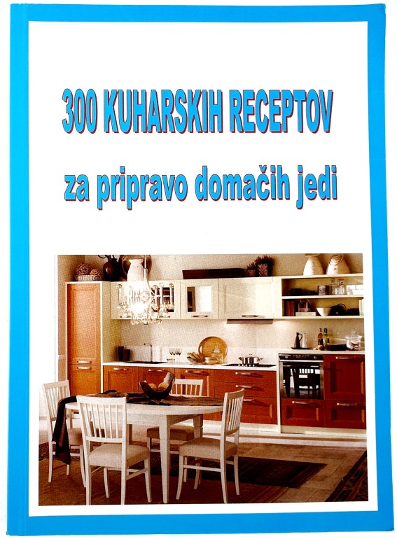 300 kuharskih receptov za pripravo domačih jedi