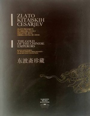 Zlato kitajskih cesarjev : zlati predmeti iz obdobja Wanli dinastije Ming – : zbirka Dong Bo Zhai