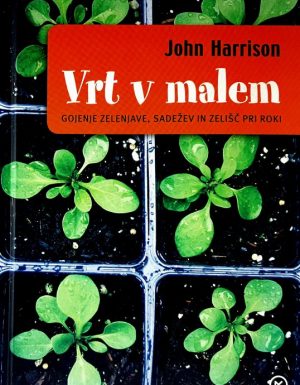 Vrt v malem : gojenje zelenjave, sadežev in zelišč pri roki
