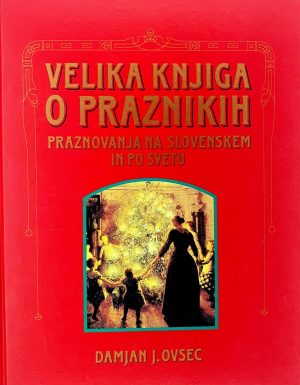 Velika knjiga o praznikih: praznovanja na Slovenskem in po svetu