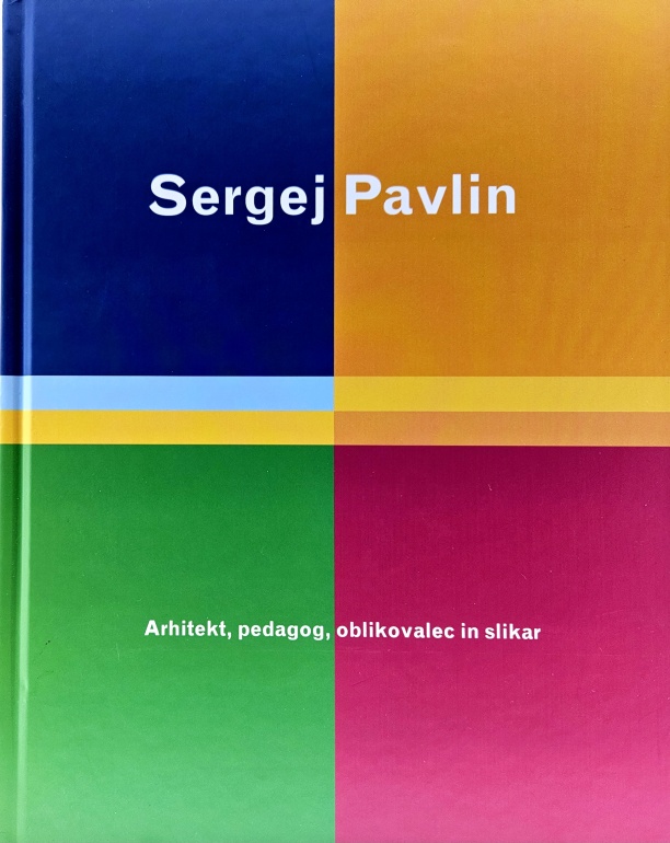Sergej Pavlin : arhitekt, pedagog, oblikovalec in slikar