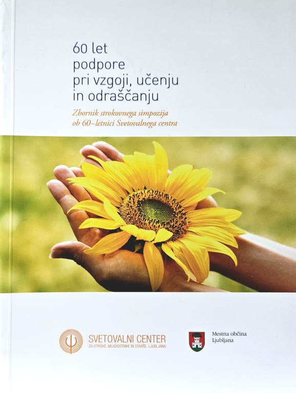 Zbornik strokovnega simpozija ob 60-letnici Svetovalnega centra : 60 let podpore pri vzgoji, učenju in odraščanju