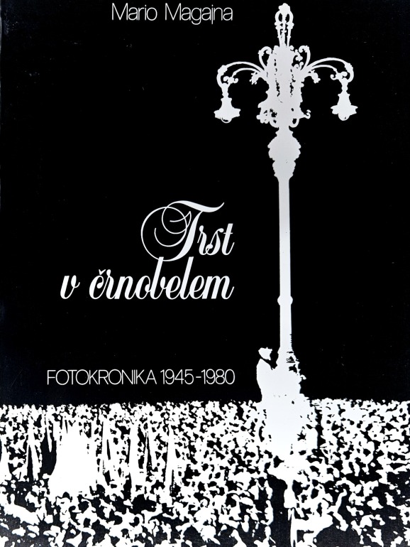 Trst v črnobelem : fotokronika 1945-1980