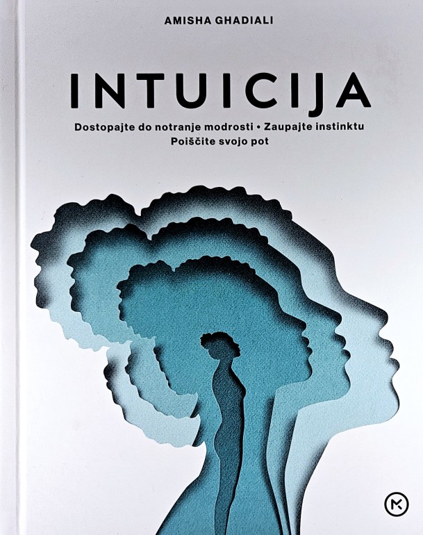 Intuicija : dostopajte do notranje modrosti, zaupajte instinktu, poiščite svojo pot