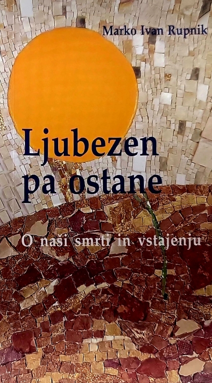 Ljubezen pa ostane : o naši smrti in vstajenju