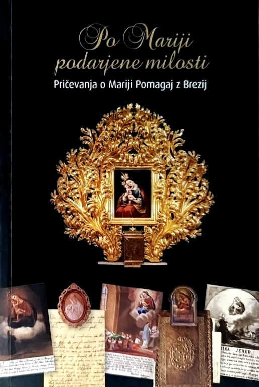 Po Mariji podarjene milosti : pričevanja o Mariji Pomagaj z Brezij
