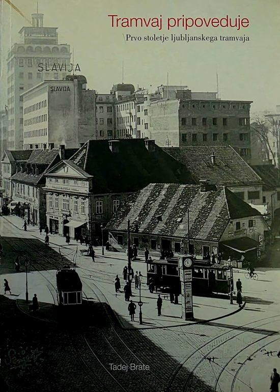 Tramvaj pripoveduje : prvo stoletje ljubljanskega tramvaja / Zgodbe ljubljanskega tramvaja